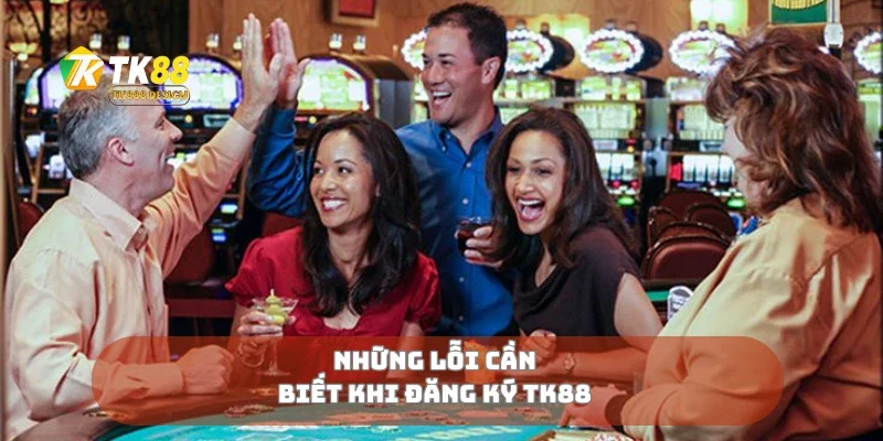 Những lỗi cần biết khi đăng ký Tk88 