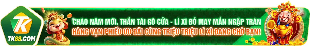 Chào năm mới, thần tài gõ cửa tại TK88