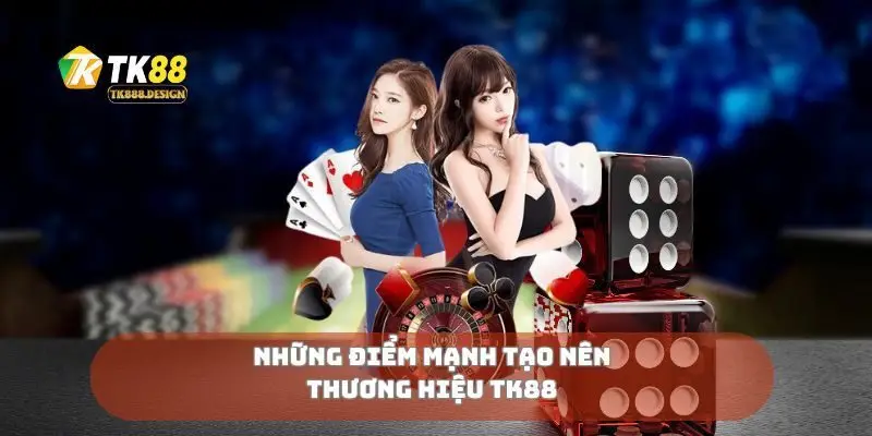Những điểm mạnh tạo nên thương hiệu TK88